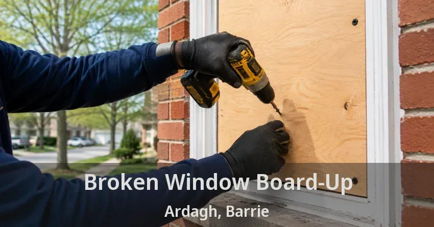 Broken Window Board-Up Ardagh, Barrie - ON