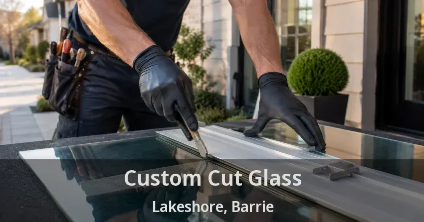 Custom Cut Glass Lakeshore, Barrie - ON