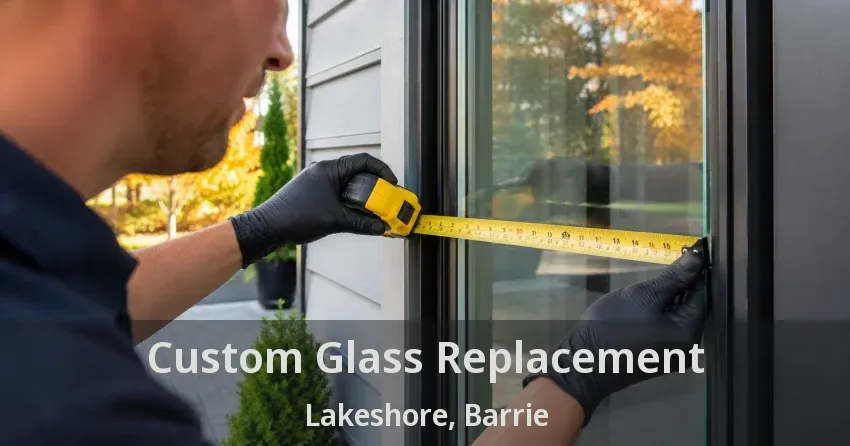 Custom Glass Replacement Lakeshore, Barrie - ON