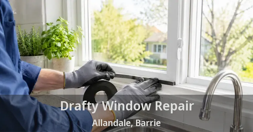 Drafty Window Repair Allandale, Barrie - ON