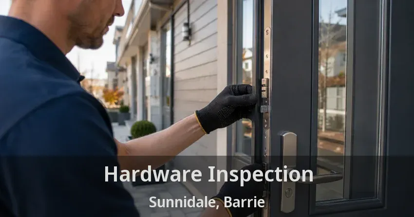Hardware Inspection Sunnidale, Barrie - ON