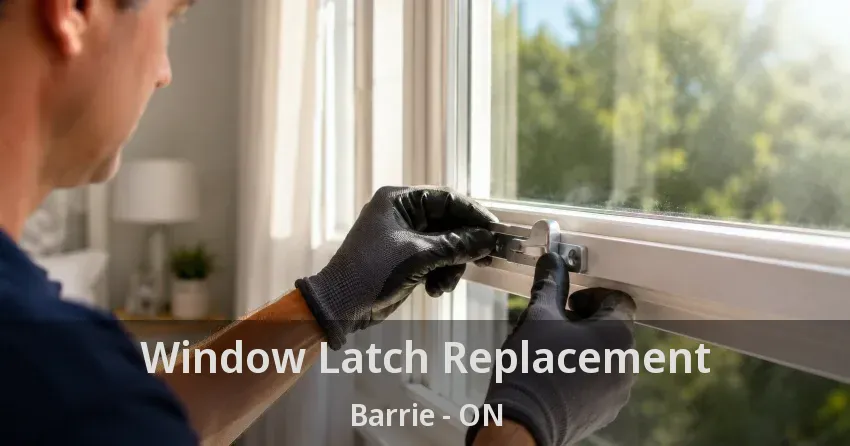 Window Latch Replacement Barrie - ON