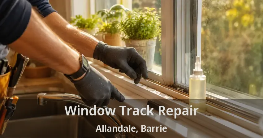 Window Track Repair Allandale, Barrie - ON