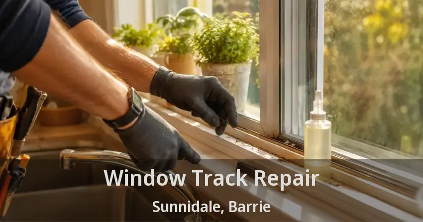 Window Track Repair Sunnidale, Barrie - ON