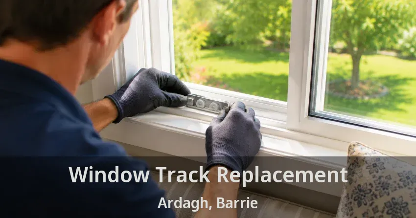 Window Track Replacement Ardagh, Barrie - ON